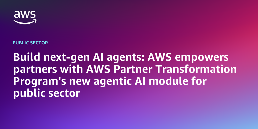 AWS branded background with text "Build next-gen AI agents: AWS empowers partners with AWS Partner Transformation Program's new agentic AI module for public sector"