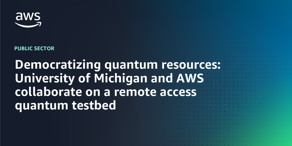 AWS branded background with text "Democratizing quantum resources: University of Michigan and AWS collaborate on a remote access quantum testbed"