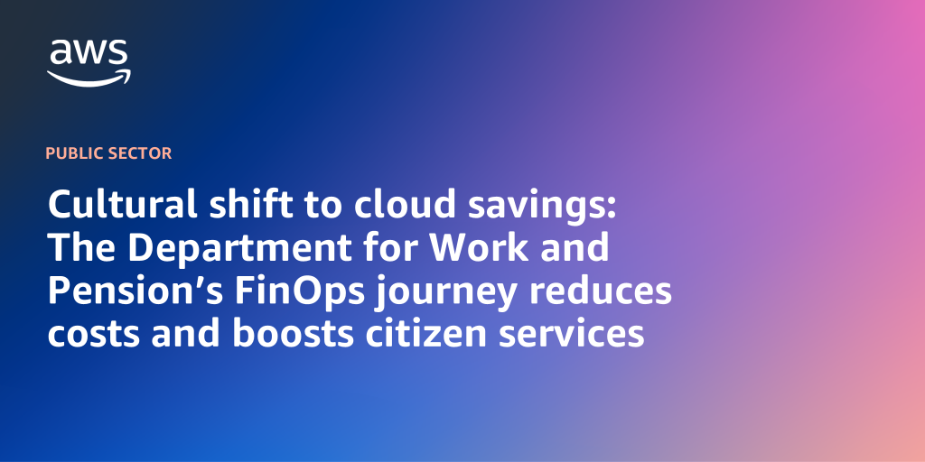 AWS branded background with text "Cultural shift to cloud savings: The Department for Work and Pension’s FinOps journey reduces costs and boosts citizen services"