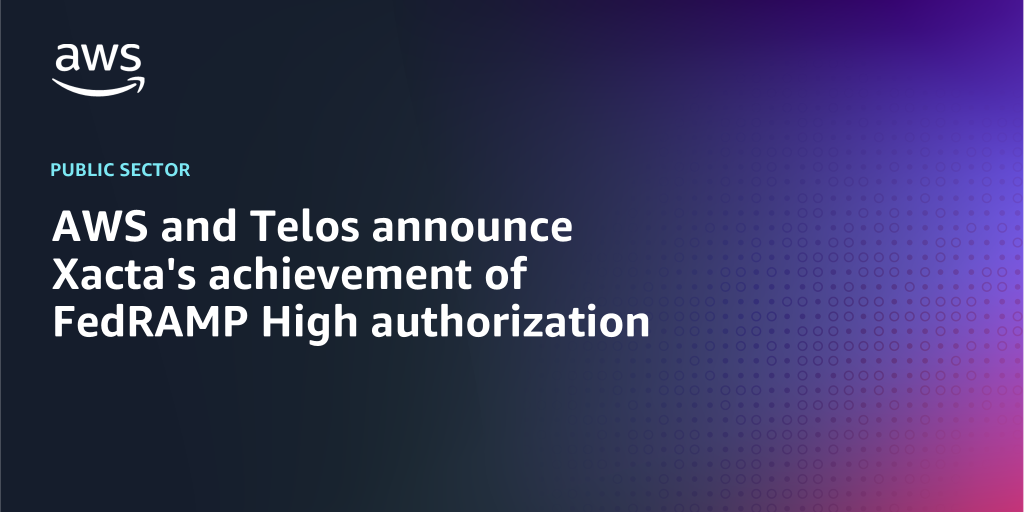 AWS branded background with text "AWS and Telos announce Xacta's achievement of FedRAMP High authorization"