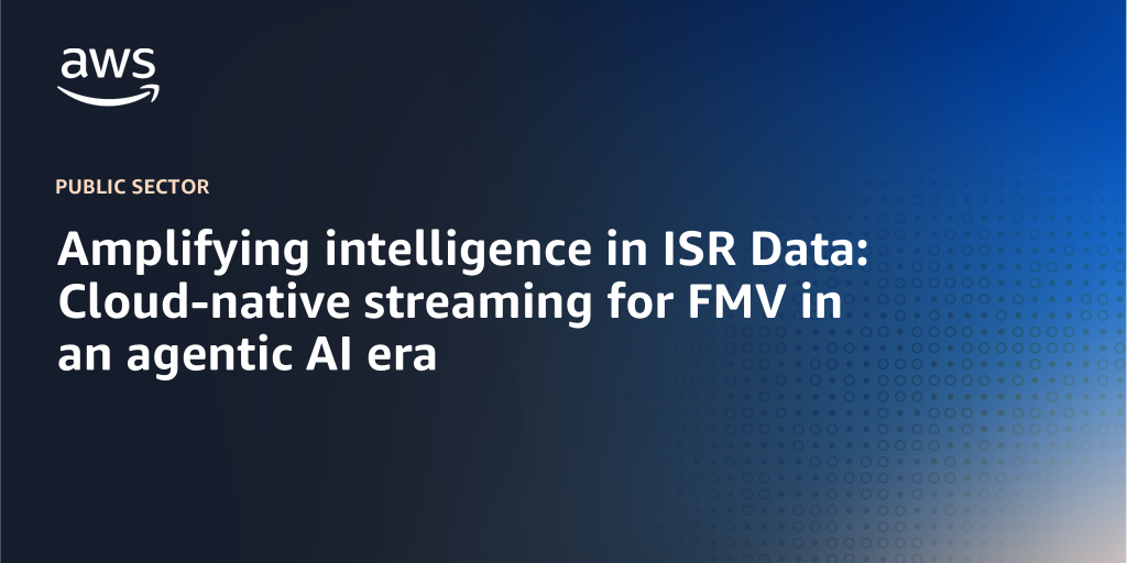 AWS branded background with text "Amplifying intelligence in ISR Data: Cloud-native streaming for FMV in an agentic AI era"