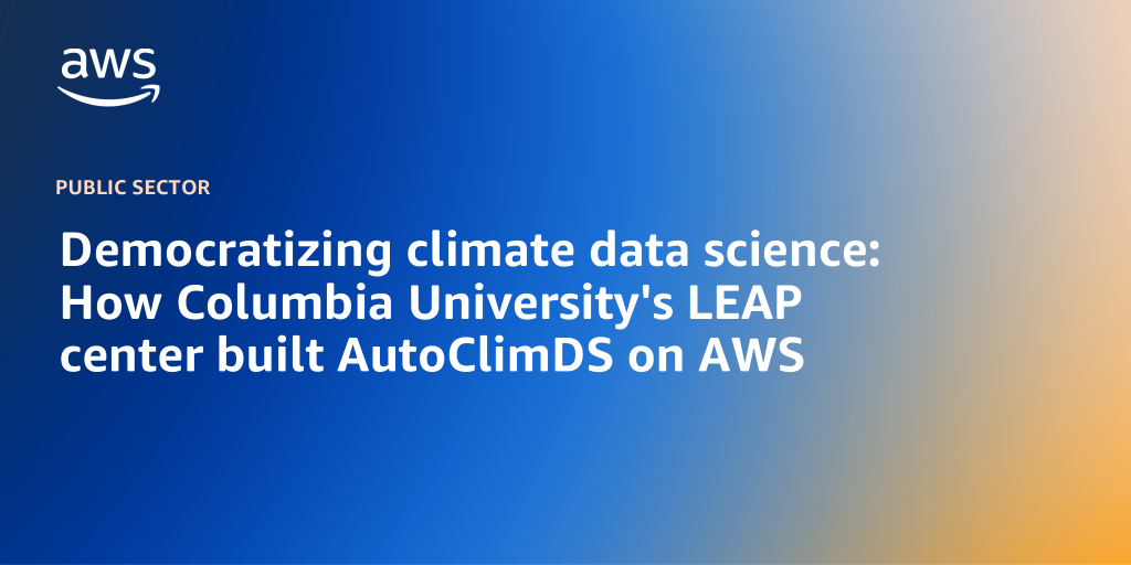 AWS branded background with text "Democratizing climate data science: How Columbia University's LEAP center built AutoClimDS on AWS"