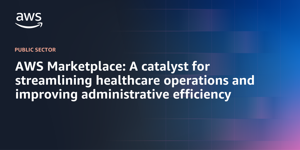 AWS branded background with text "AWS Marketplace: A catalyst for streamlining healthcare operations and improving administrative efficiency"