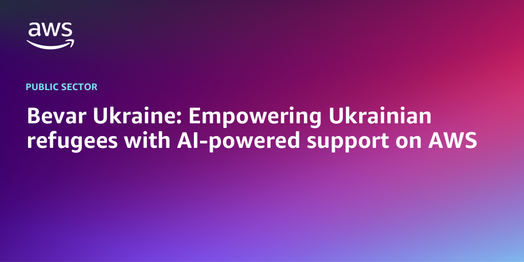 AWS branded background with text "Bevar Ukraine: Empowering Ukrainian refugees with AI-powered support on AWS"