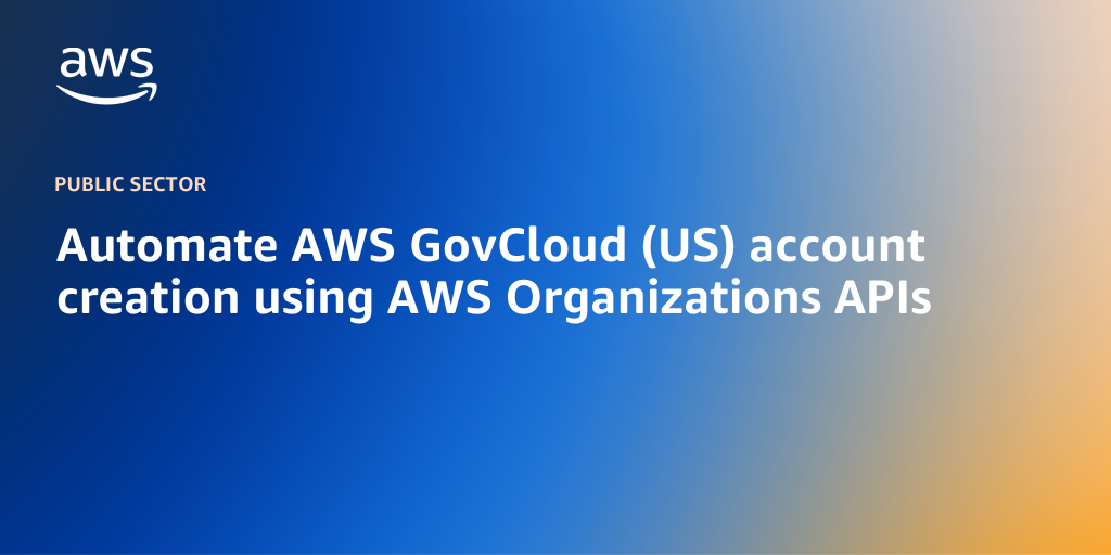 Automate AWS GovCloud (US) account creation using AWS Organizations APIs