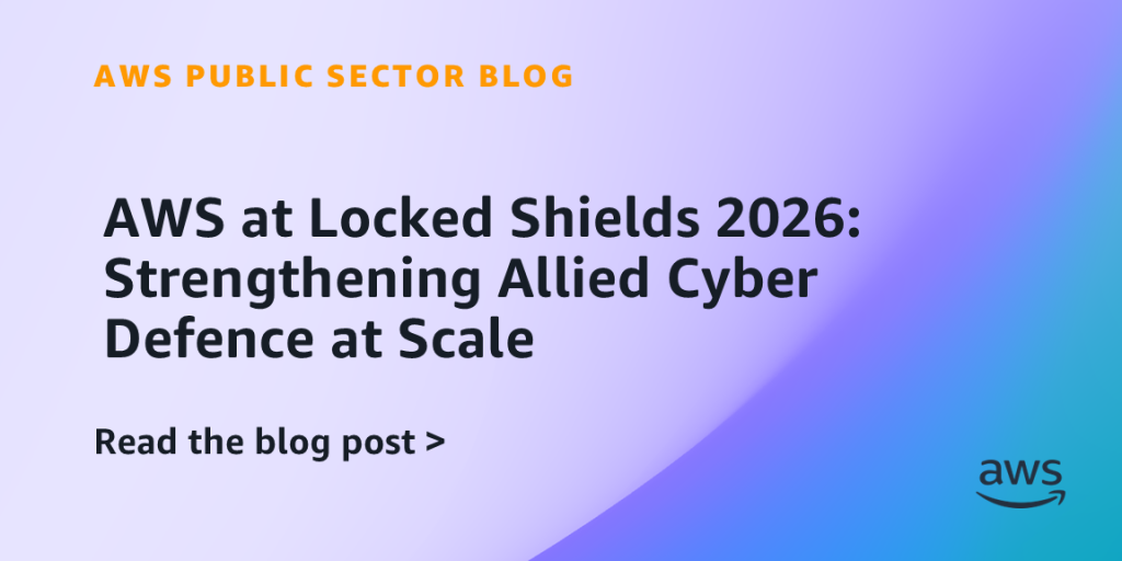AWS at Locked Shields 2026 Strengthening Allied Cyber Defence at Scale