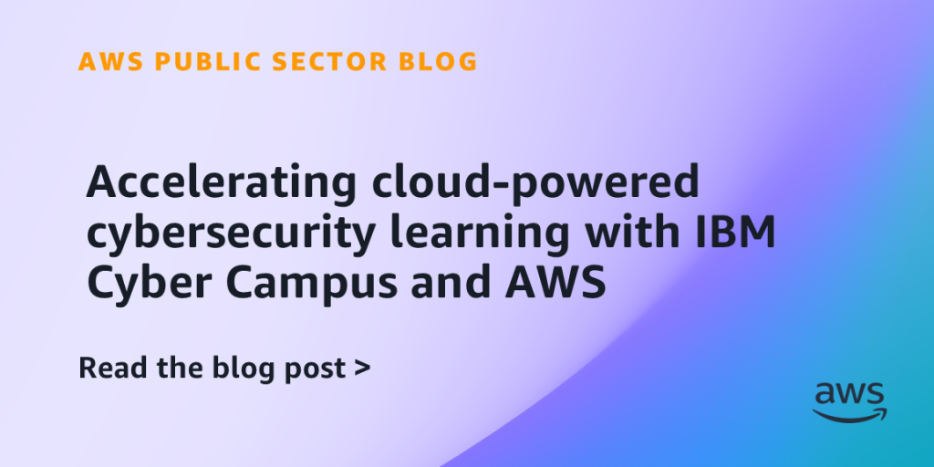 Accelerating cloud-powered cybersecurity learning with IBM Cyber Campus and AWS