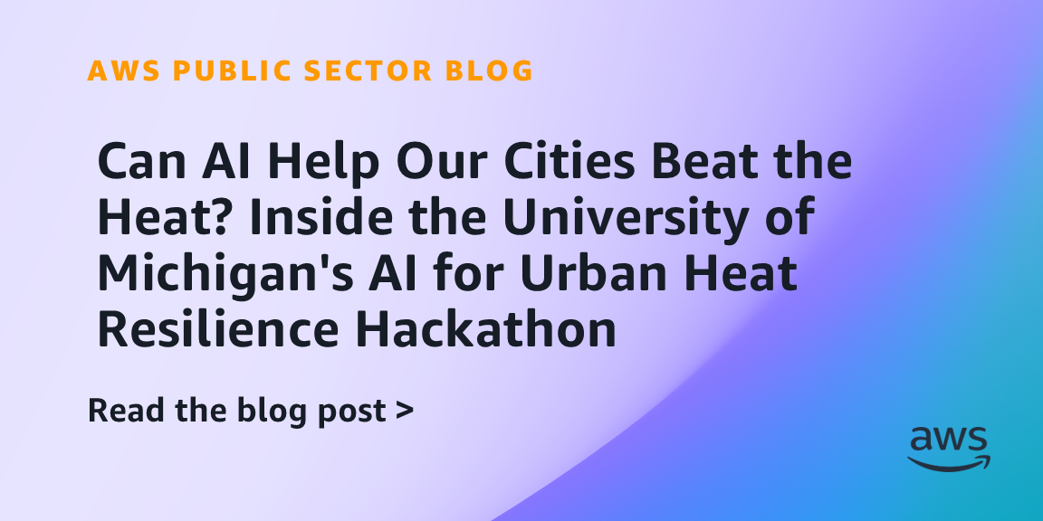 Can AI Help Our Cities Beat the Heat? Inside the University of Michigan's AI for Urban Heat Resilience Hackathon
