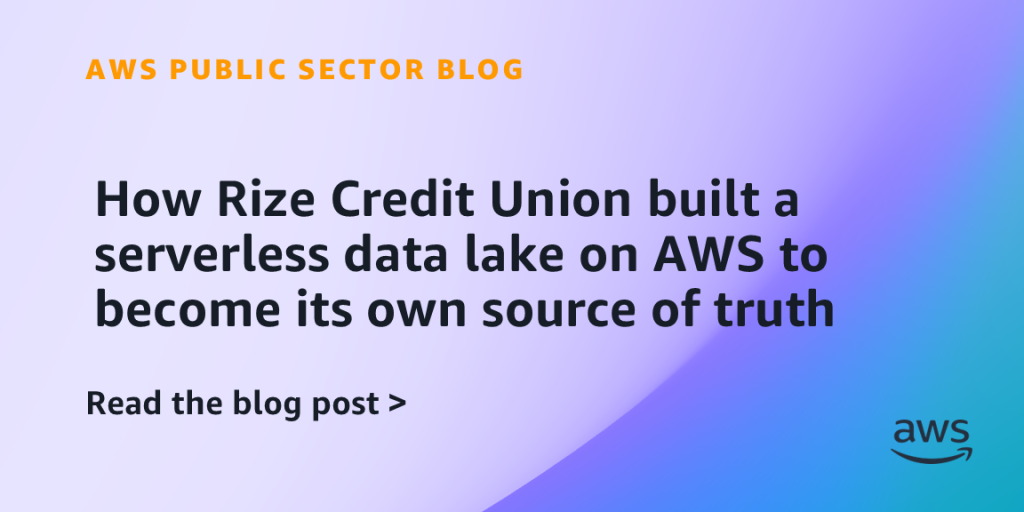 How Rize Credit Union built a serverless data lake on AWS to become its own source of truth