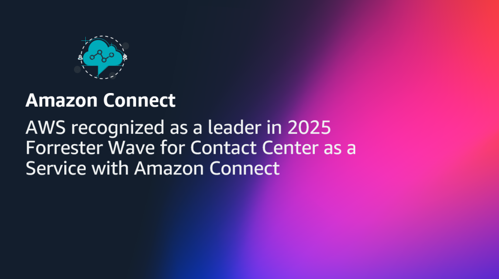 AWS recognized as a leader in 2025 Forrester Wave for Contact Center as a Service with Amazon Connect