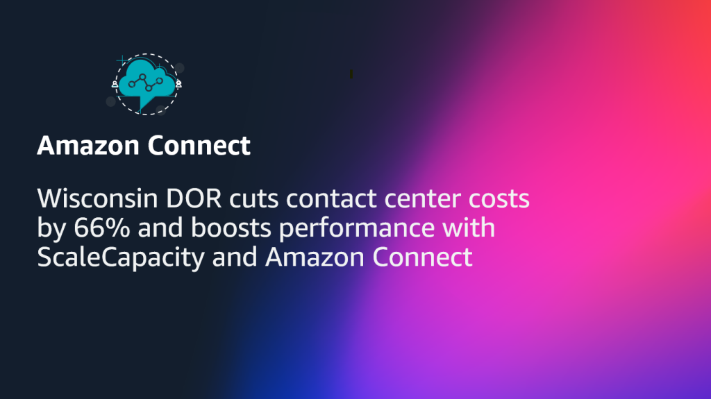 Wisconsin DOR cuts contact center costs by 66% and boosts performance with ScaleCapacity and Amazon Connect