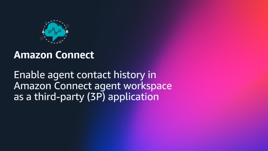 Enable agent contact history in Amazon Connect agent workspace as a third-party (3P) application