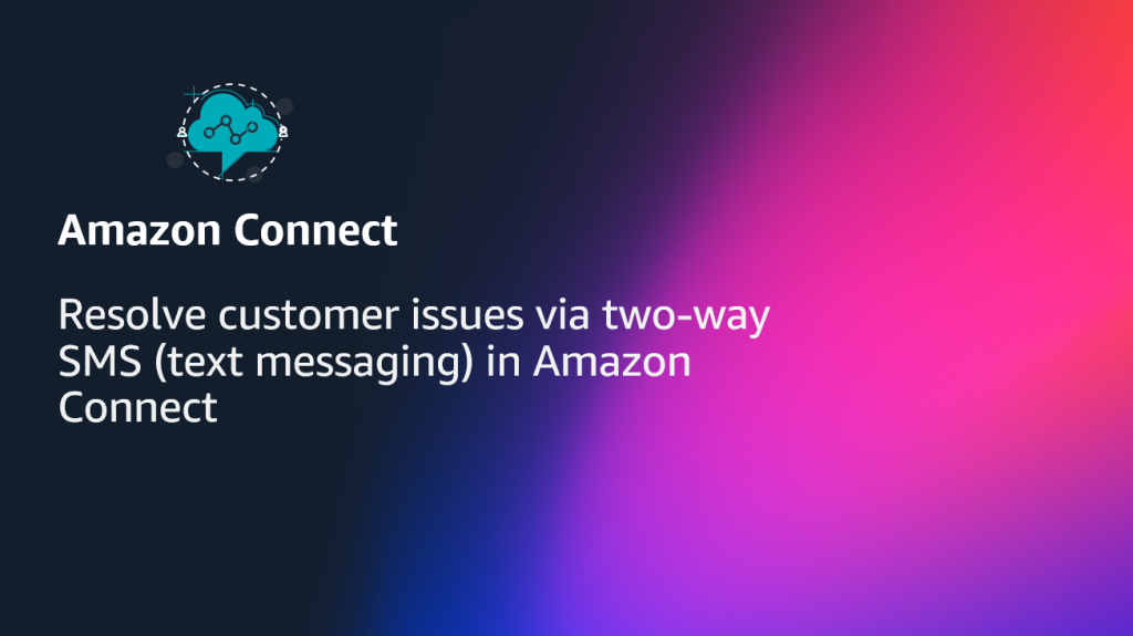 Resolve customer issues via two-way SMS (text messaging) in Amazon Connect