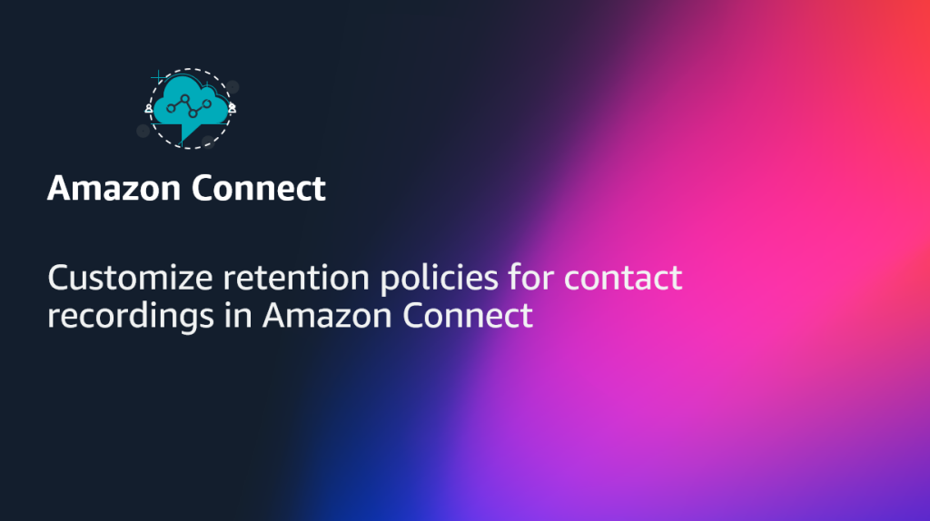 Customize retention policies for contact recordings in Amazon Connect