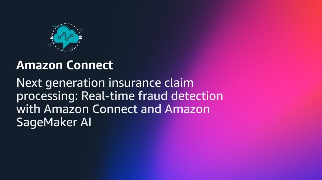 Next generation insurance claim processing- Real-time fraud detection with Amazon Connect and Amazon SageMaker AI