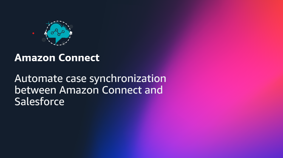Automate case synchronization between Amazon Connect and Salesforce