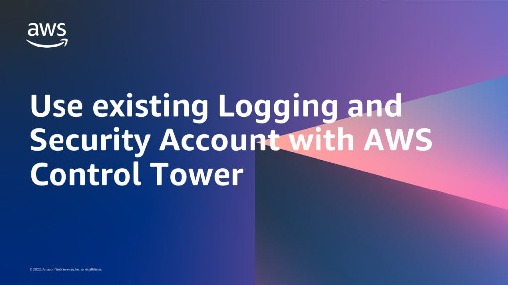 Use existing Logging and Security Account with AWS Control Tower