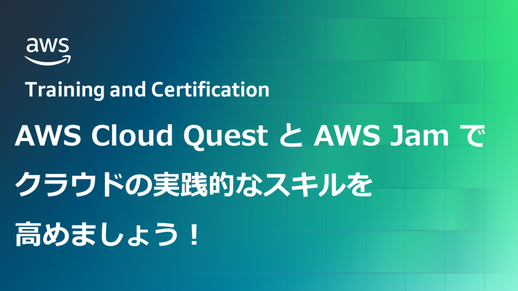 AWS Cloud Quest と AWS Jam でクラウドの実践的なスキルを高めましょう