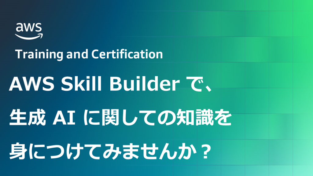 AWS Skill Builder で、生成 AI に関しての知識を身につけてみませんか？