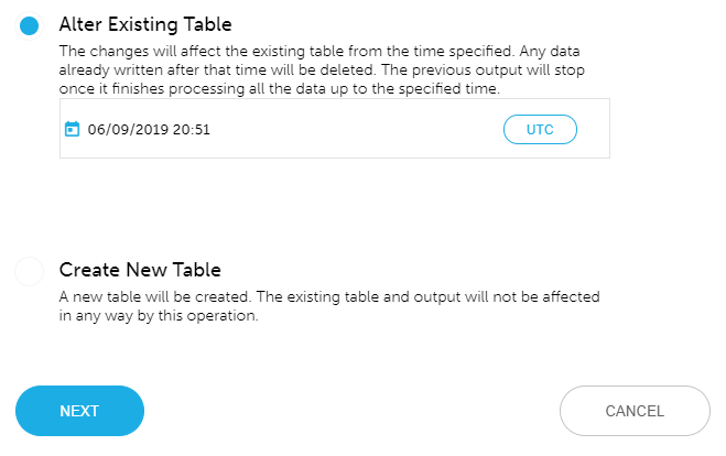Image showing "Alter Existing Table" with a radio button selected, along with a blurb that states "The changes will affect the existing rable from the time specific. Any data already written after that time with be deleted. The previous output will stop once it finishes processing all the data up to the specified time." Below that is a box showing an example data and time. The other option with a radio button not selected is "Create New Table" with the blurb "A new table will be created. The existing table and output will not be affected in any way by this operation. The buttons at the bottom are "Next" and "Cancel," with "Next" selected.