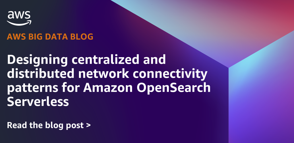Designing centralized and distributed network connectivity patterns for Amazon OpenSearch Serverless - FeaturedImage
