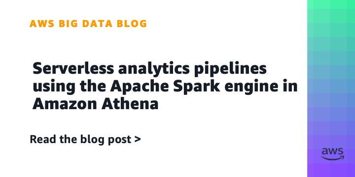 Serverless analytics pipelines using the Apache Spark engine in Amazon Athena