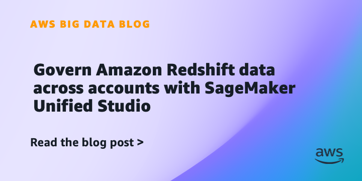 Govern Amazon Redshift data across accounts with SageMaker Unified Studio
