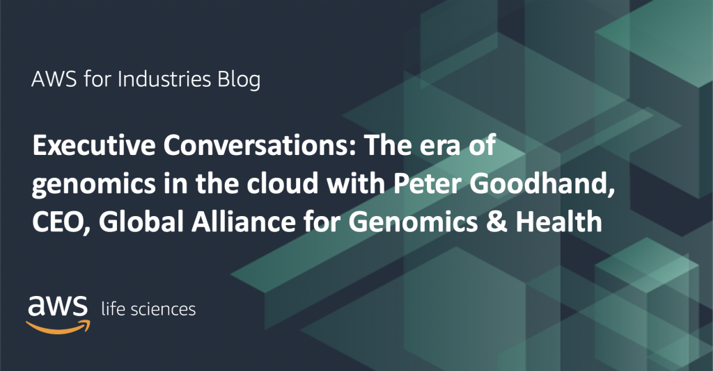 Executive Conversations: The era of genomics in the cloud with Peter Goodhand, CEO, Global Alliance for Genomics & Health