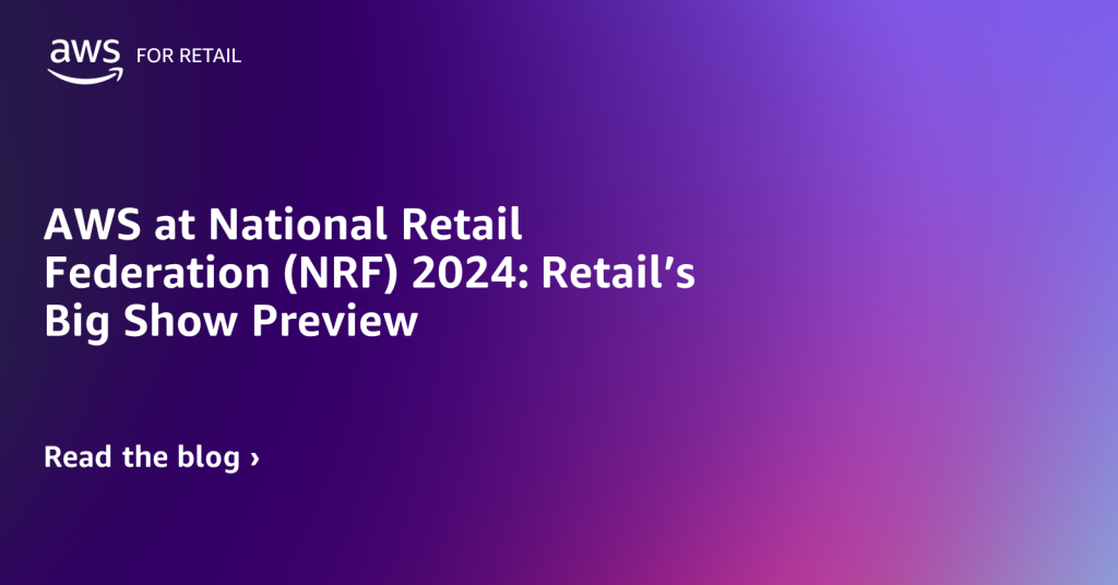 AWS at National Retail Federation (NRF) 2024: Retail’s Big Show Preview