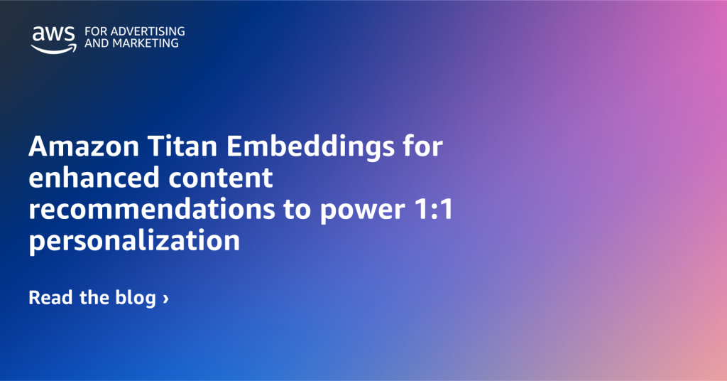 Amazon Titan Embeddings for enhanced content recommendations to power 1:1 personalization