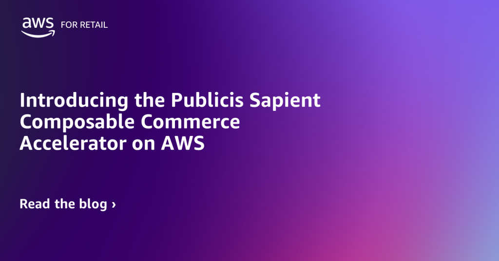 Introducing the Publicis Sapient Composable Commerce Accelerator on AWS