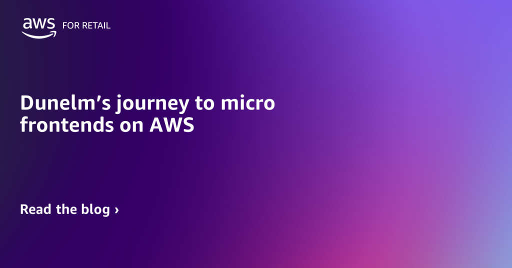 Dunelm’s journey to micro frontends on AWS