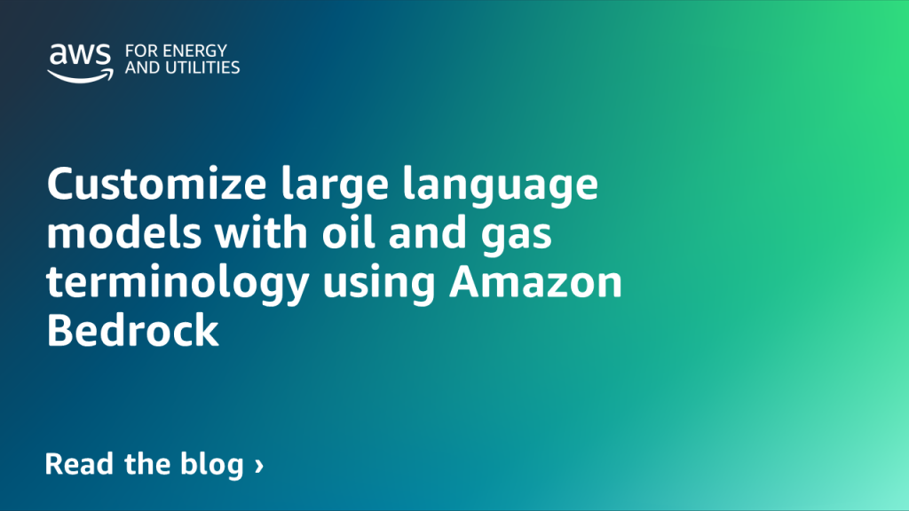 Customize large language models with oil and gas terminology using Amazon Bedrock