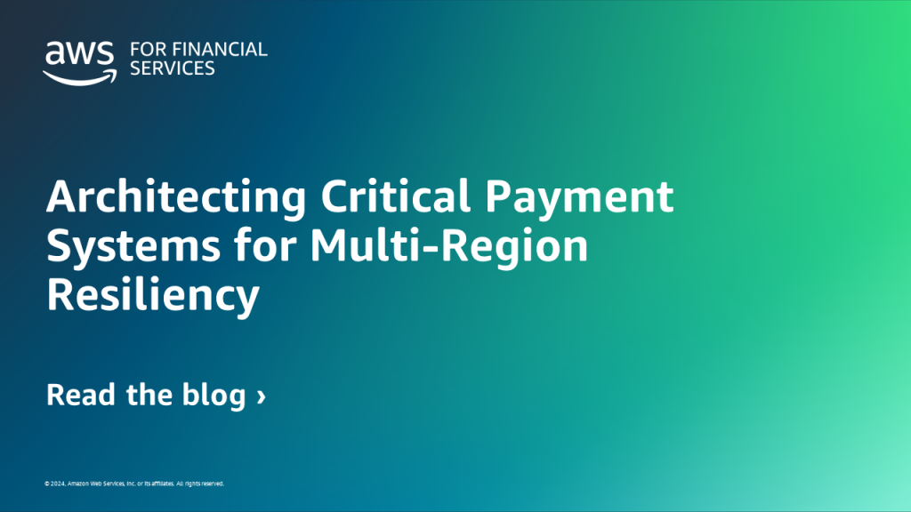 Architecting Critical Payment Systems for Multi-Region Resiliency
