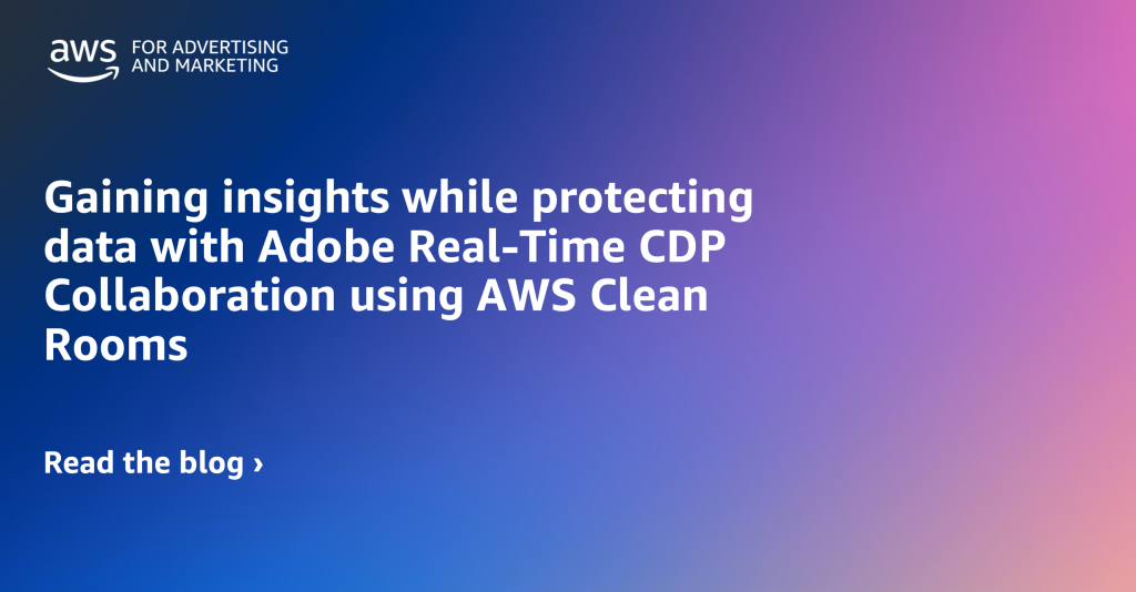 Gaining insights while protecting data with Adobe Real-Time CDP Collaboration using AWS Clean Rooms