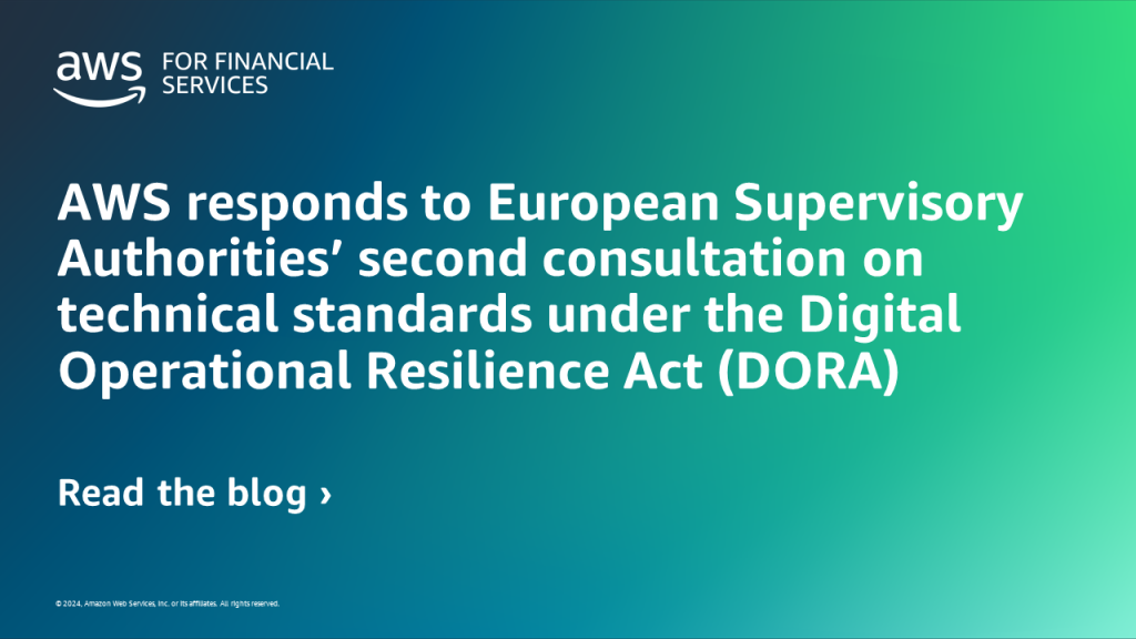AWS responds to European Supervisory Authorities’ second consultation on technical standards under the Digital Operational Resilience Act (DORA)