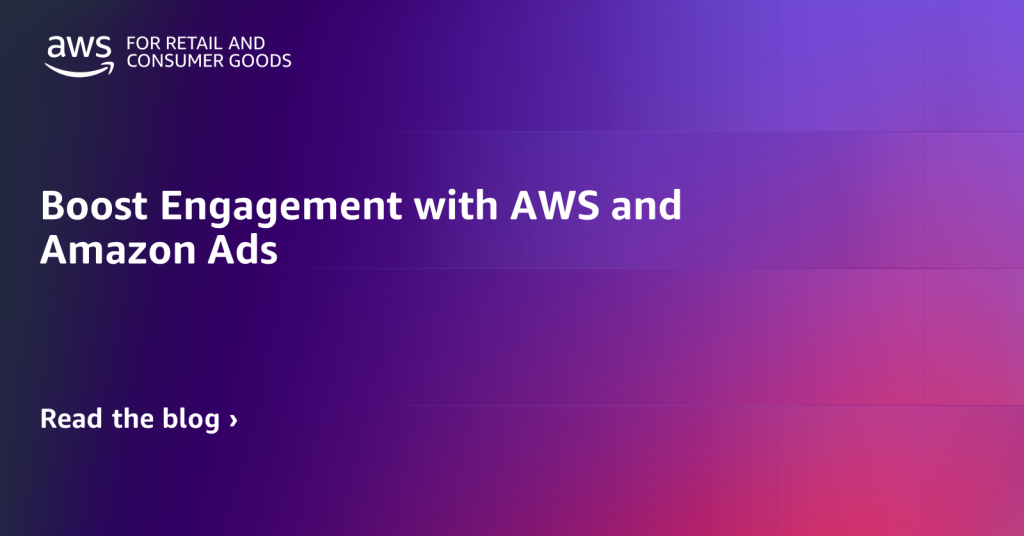 Boost Engagement with AWS and Amazon Ads