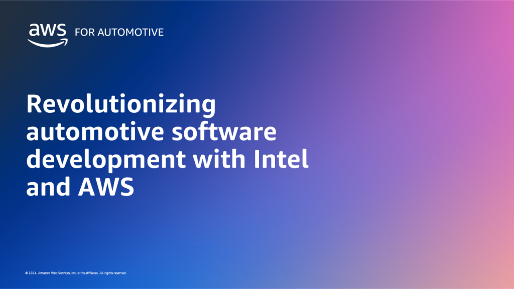 Revolutionizing automotive software development with Intel and AWS