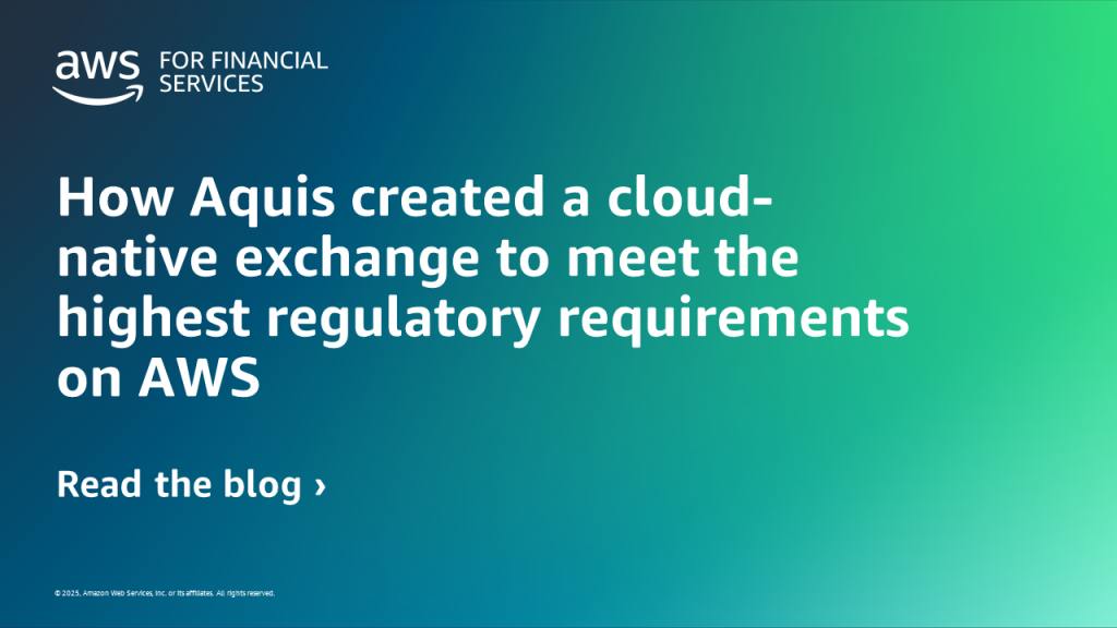 How Aquis created a cloud-native exchange to meet the highest regulatory requirements on AWS