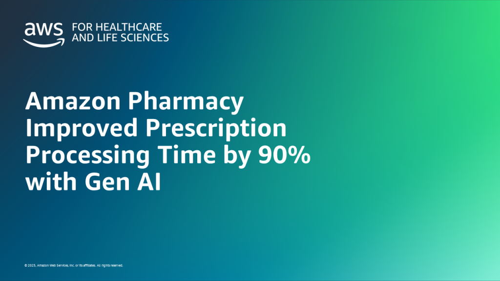 Amazon Pharmacy Improved Prescription Processing Time by 90% with Gen AI