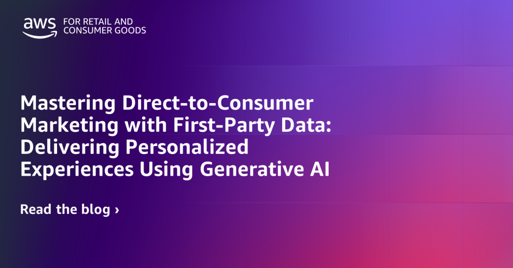 Mastering Direct-to-Consumer Marketing with First-Party Data: Delivering Personalized Experiences Using Generative AI