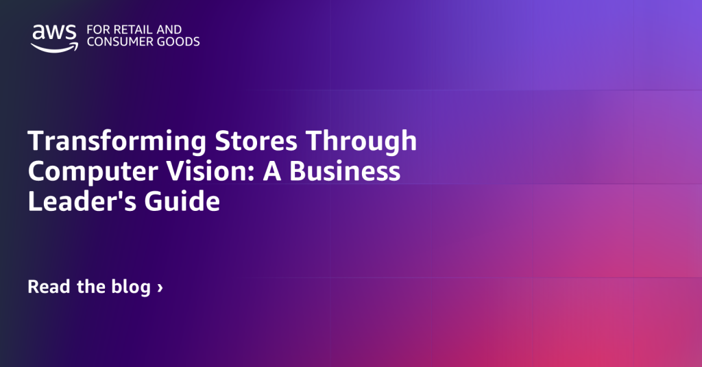 Transforming Stores Through Computer Vision: A Business Leader's Guide