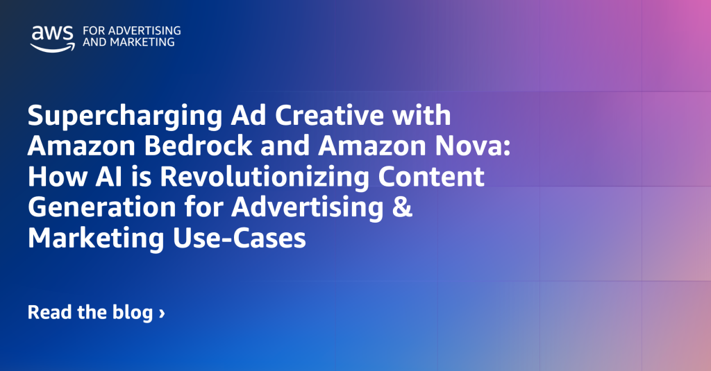 Supercharging Ad Creative with Amazon Bedrock and Amazon Nova: How AI is Revolutionizing Content Generation for Advertising & Marketing Use-Cases
