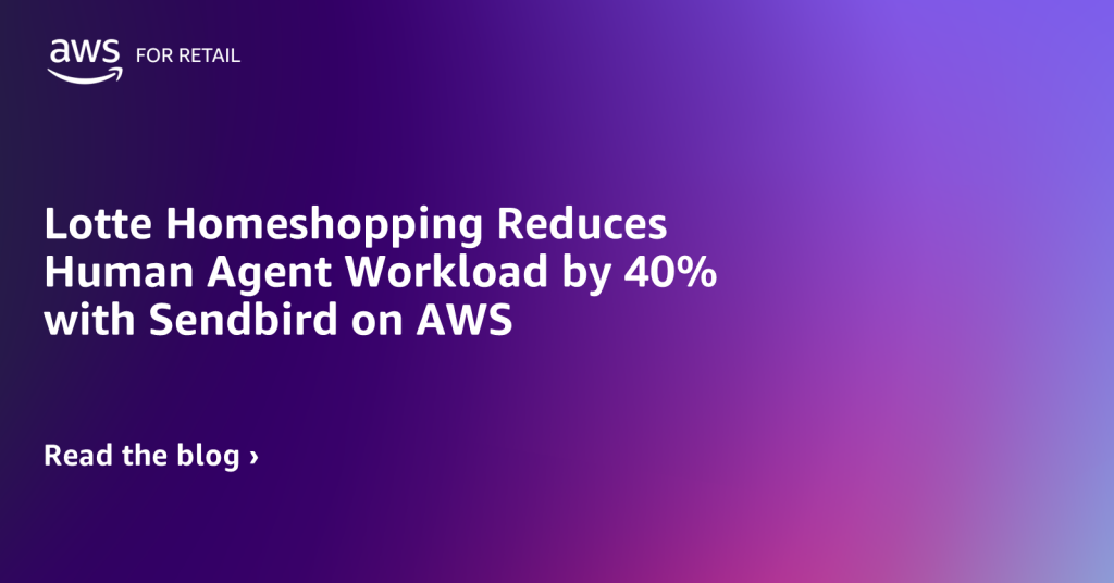 Lotte Homeshopping Reduces Human Agent Workload by 40% with Sendbird on AWS