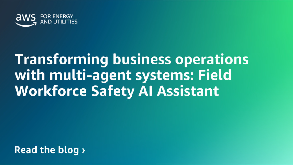 Transforming business operations with multi-agent systems: Field Workforce Safety AI Assistant