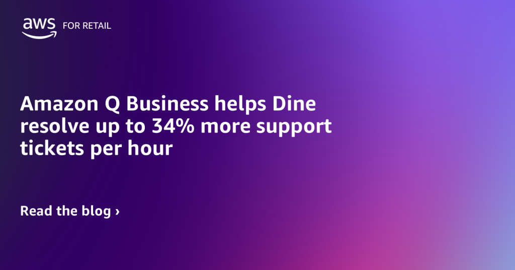 Amazon Q Business helps Dine resolve up to 34% more support tickets per hour