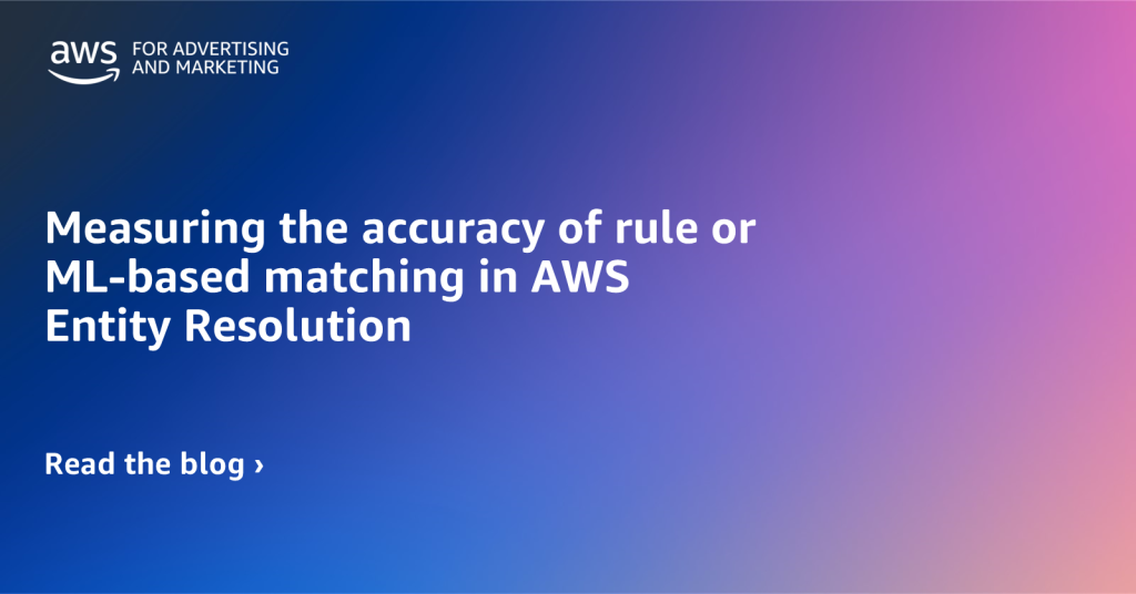 Measuring the accuracy of rule or ML-based matching in AWS Entity Resolution
