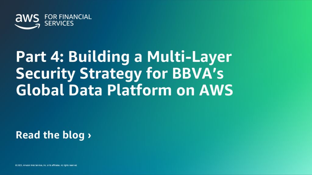 Part 4: Building a Multi-Layer Security Strategy for BBVA’s Global Data Platform on AWS
