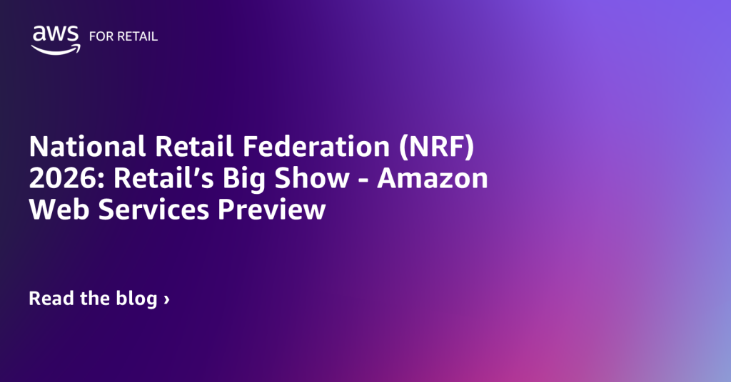 National Retail Federation (NRF) 2026: Retail’s Big Show - Amazon Web Services Preview