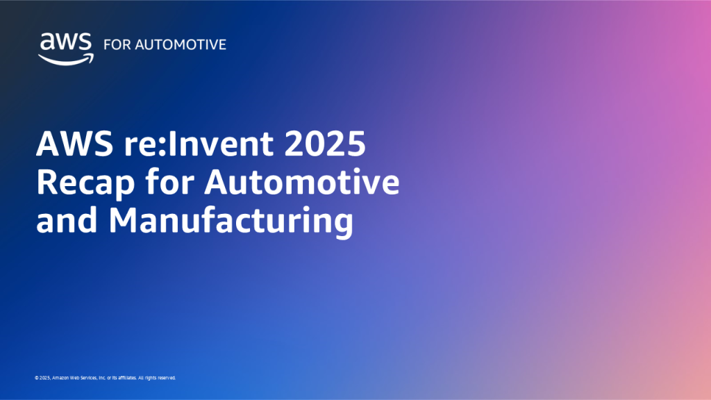 AWS reInvent 2025 Recap for Automotive and Manufacturing